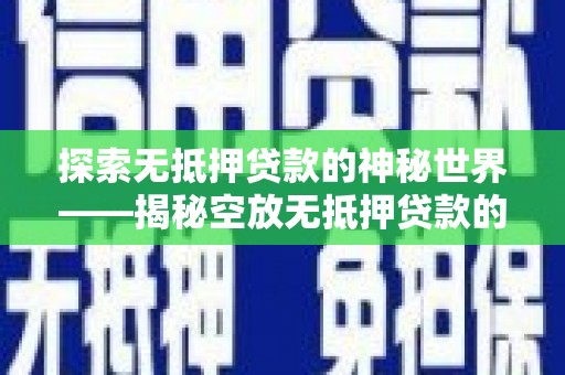 堆龙德庆探索无抵押贷款的神秘世界——揭秘空放无抵押贷款的魅力与风险