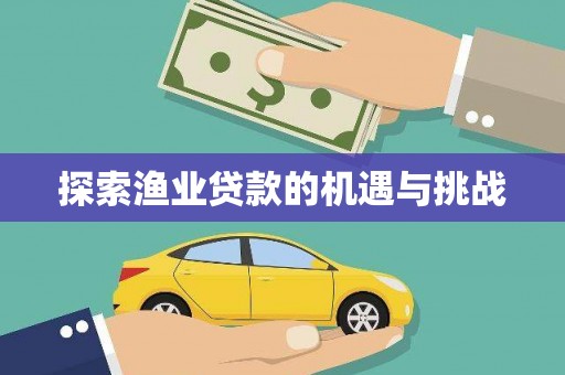 洞口探索渔业贷款的机遇与挑战