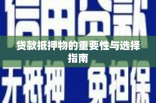 高明贷款抵押物的重要性与选择指南