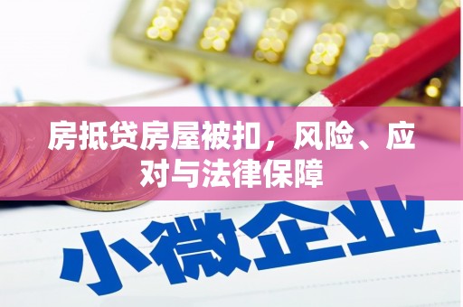 南票房抵贷房屋被扣，风险、应对与法律保障