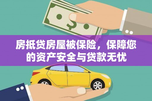 神冈房抵贷房屋被保险，保障您的资产安全与贷款无忧