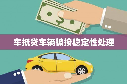 新市车抵贷车辆被按稳定性处理