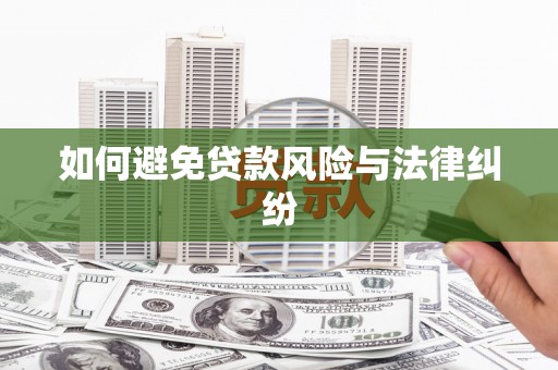 西陵如何避免贷款风险与法律纠纷